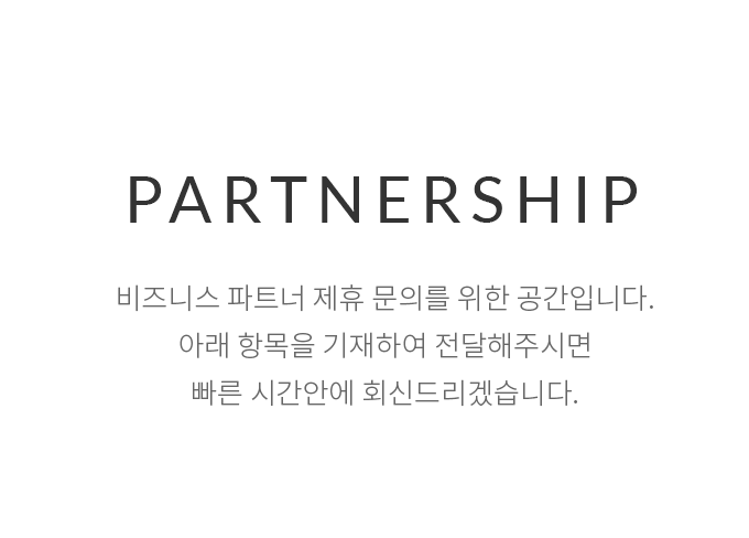 Partnership - 비즈니스 파트너 제휴 문의를 위한 공간입니다. 아래 항목을 기재하여 전달해주시면 빠른 시간안에 회신 드리겠습니다.